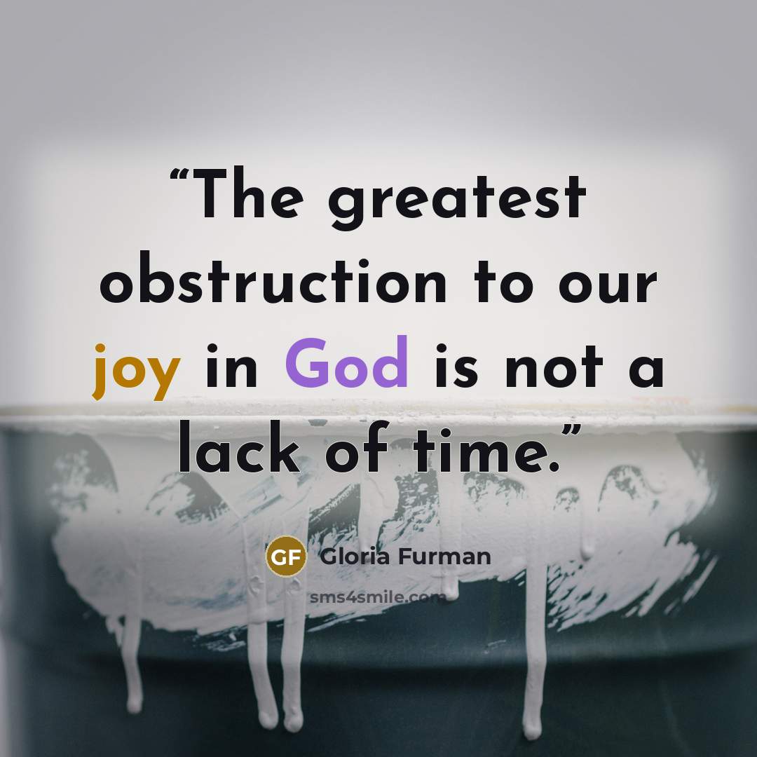 “The greatest obstruction to our joy in God is not a lack of time.” quote by Gloria Furman