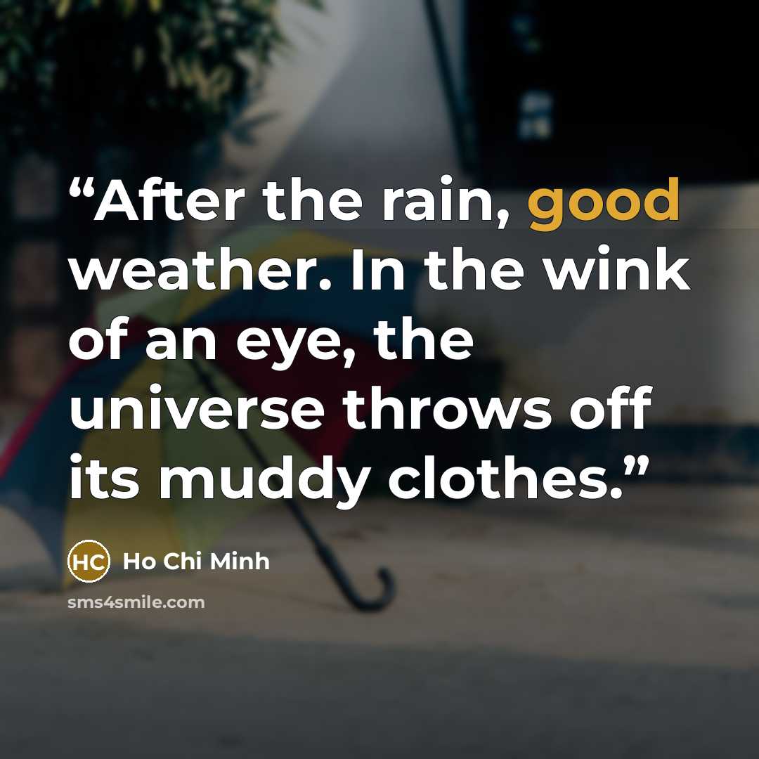 “After the rain, good weather. In the wink of an eye, the universe throws off its muddy clothes.” quote by Ho Chi Minh