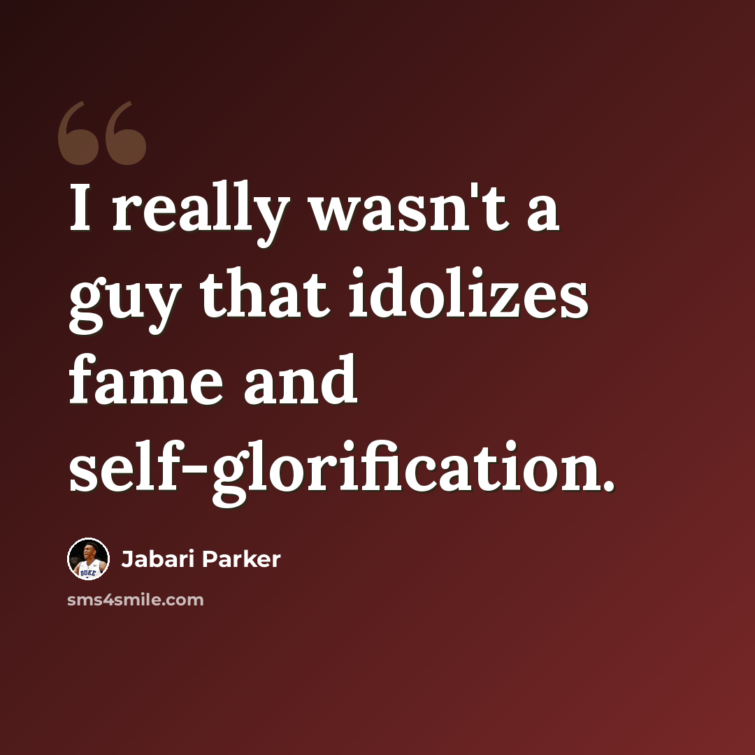 “I really wasn't a guy that idolizes fame and self-glorification.” quote by Jabari Parker