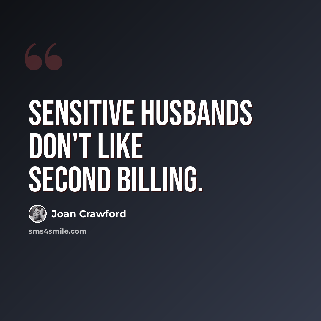 “Sensitive husbands don't like second billing.” quote by Joan Crawford