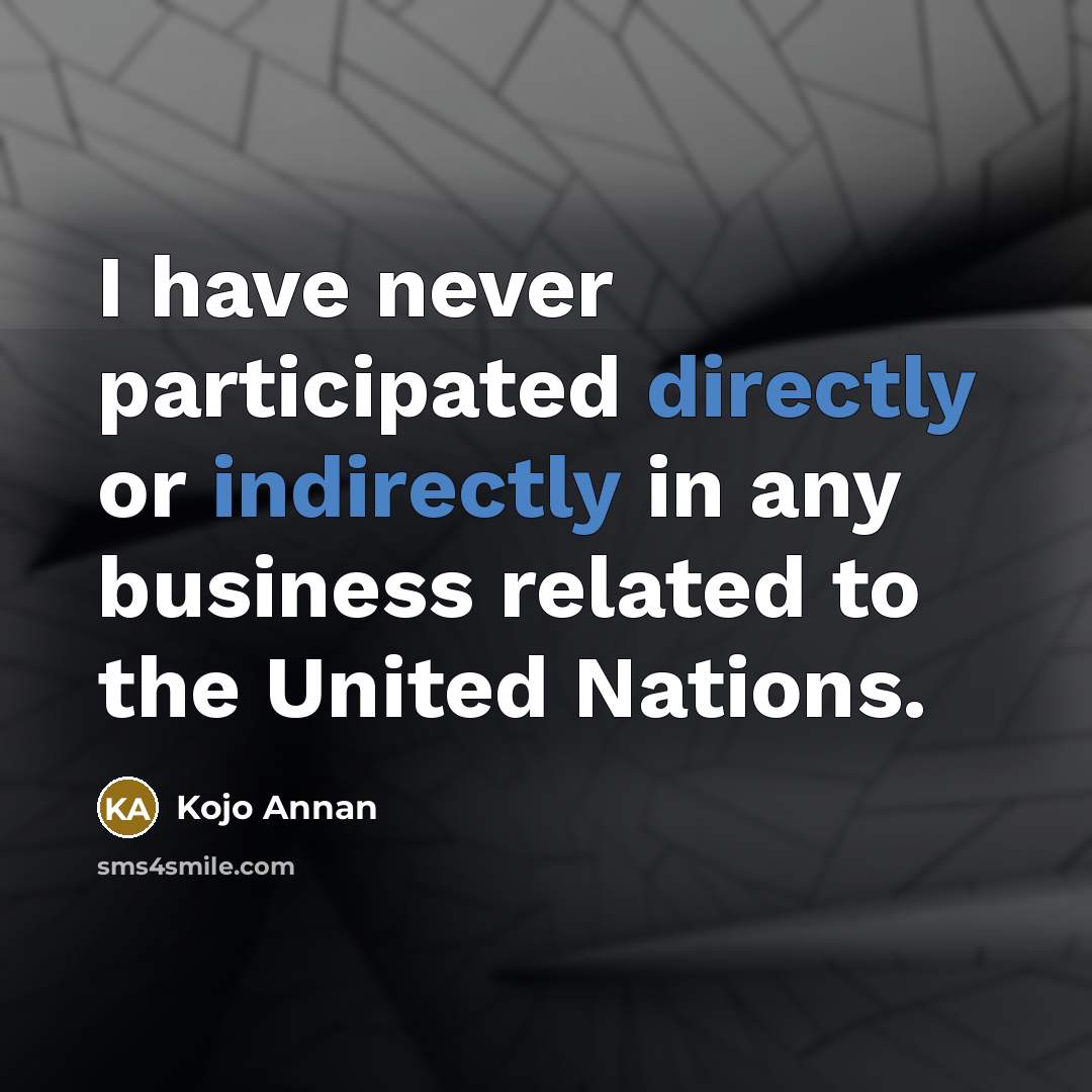 “I have never participated directly or indirectly in any business related to the United Nations.” quote by Kojo Annan