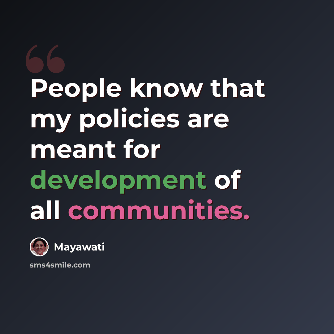 “People know that my policies are meant for development of all communities.” quote by Mayawati