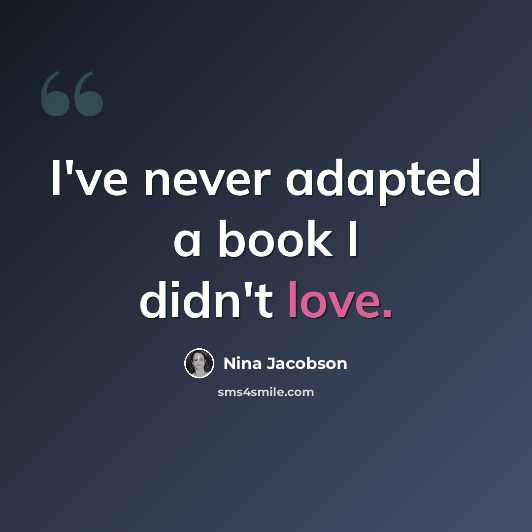 “I've never adapted a book I didn't love.” quote by Nina Jacobson