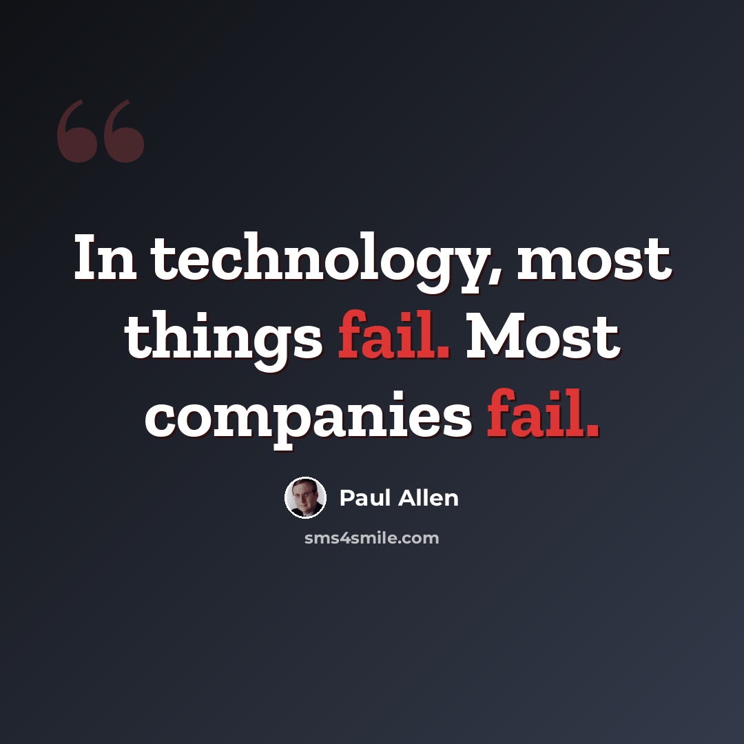 “In technology, most things fail. Most companies fail.” quote by Paul Allen