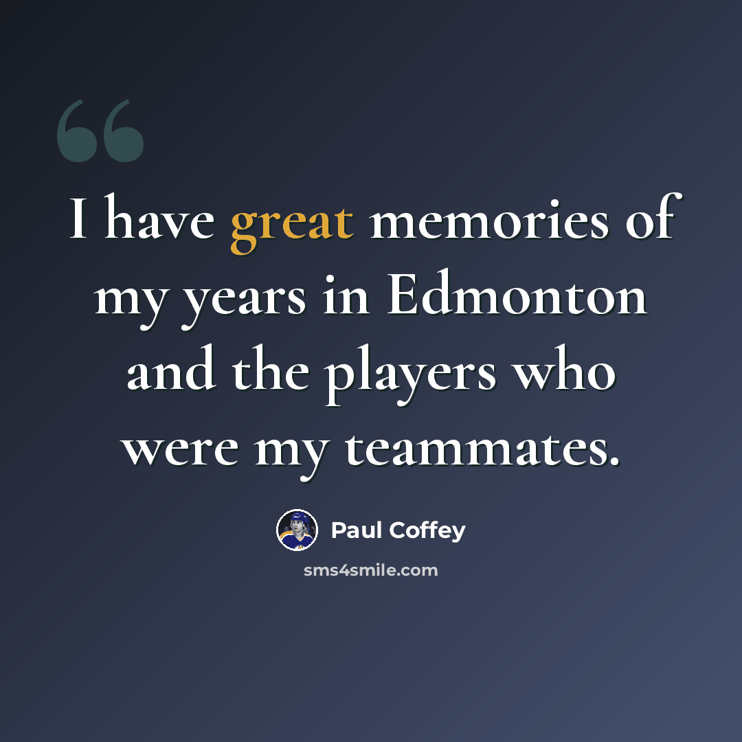“I have great memories of my years in Edmonton and the players who were my teammates.” quote by Paul Coffey