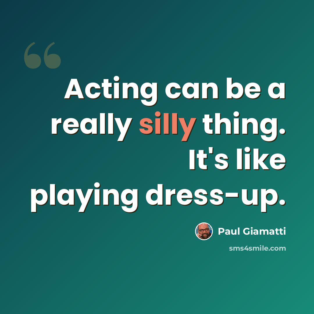 “Acting can be a really silly thing. It's like playing dress-up.” quote by Paul Giamatti