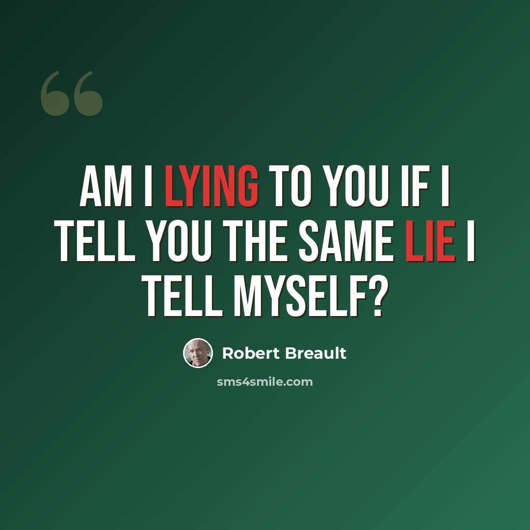 “Am I lying to you if I tell you the same lie I tell myself?” quote by Robert Breault