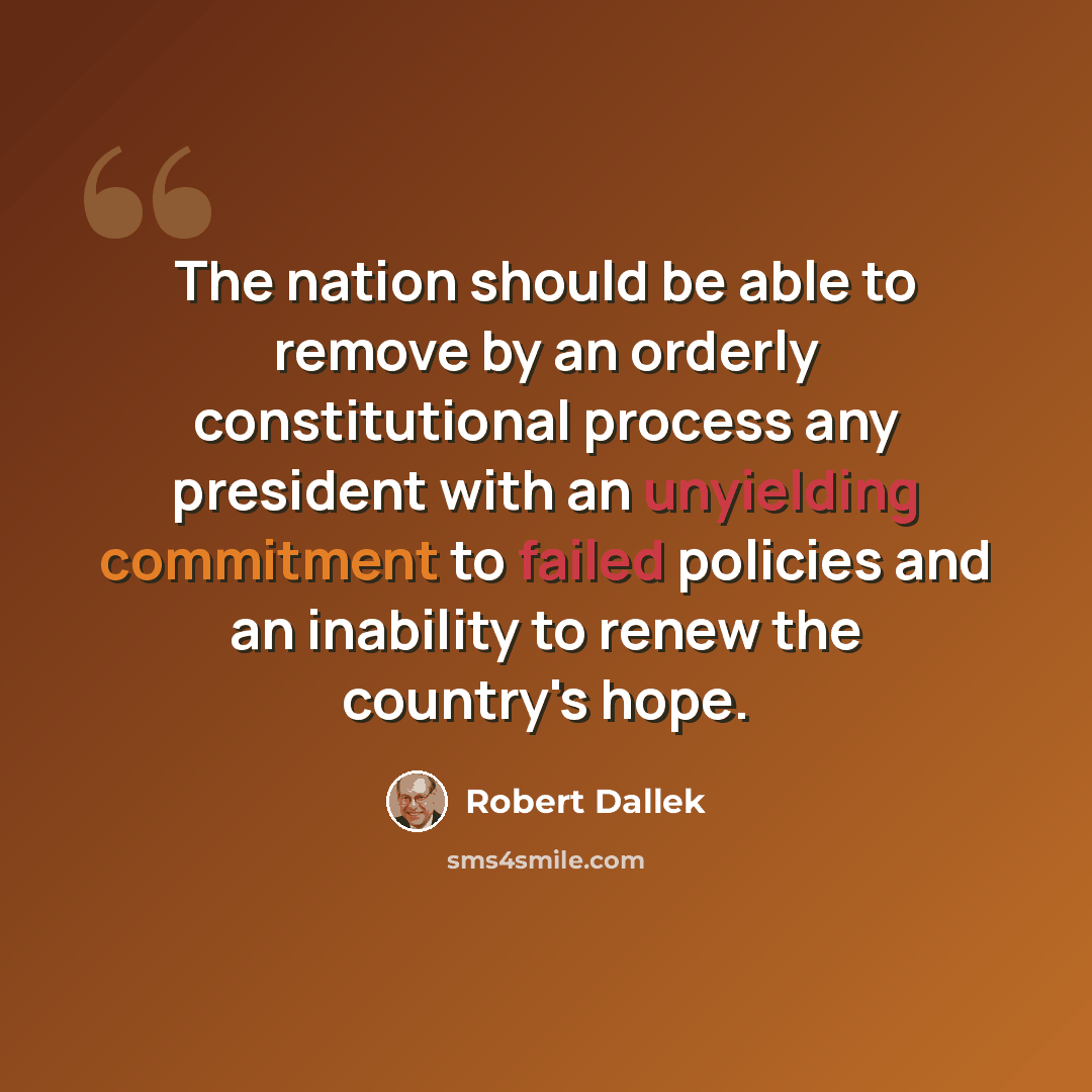 “The nation should be able to remove by an orderly constitutional process any president with an unyielding commitment to failed policies and an inability to renew the country's hope.” quote by Robert Dallek