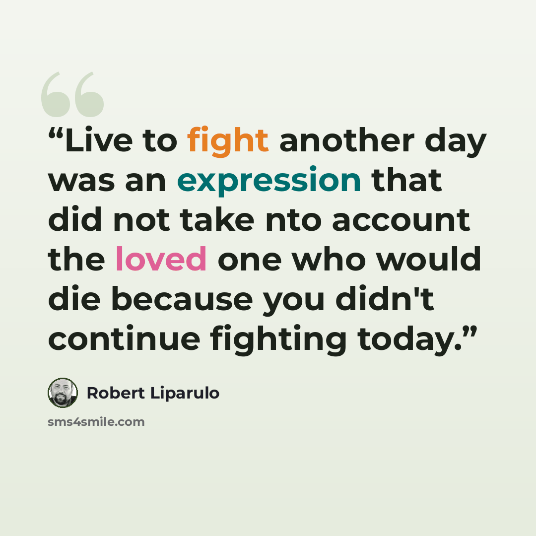 “Live to fight another day was an expression that did not take nto account the loved one who would die because you didn't continue fighting today.” quote by Robert Liparulo