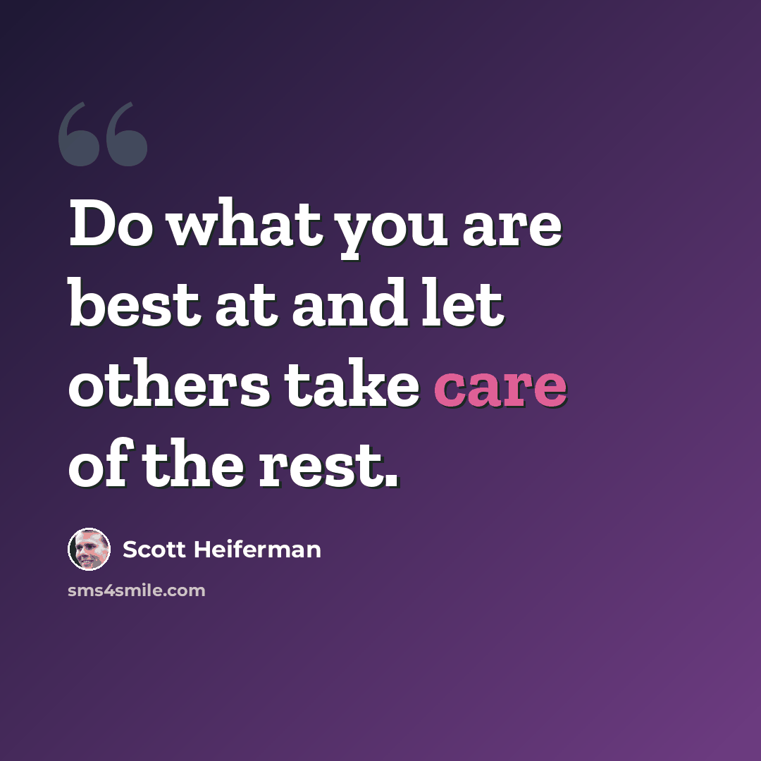 “Do what you are best at and let others take care of the rest.” quote by Scott Heiferman