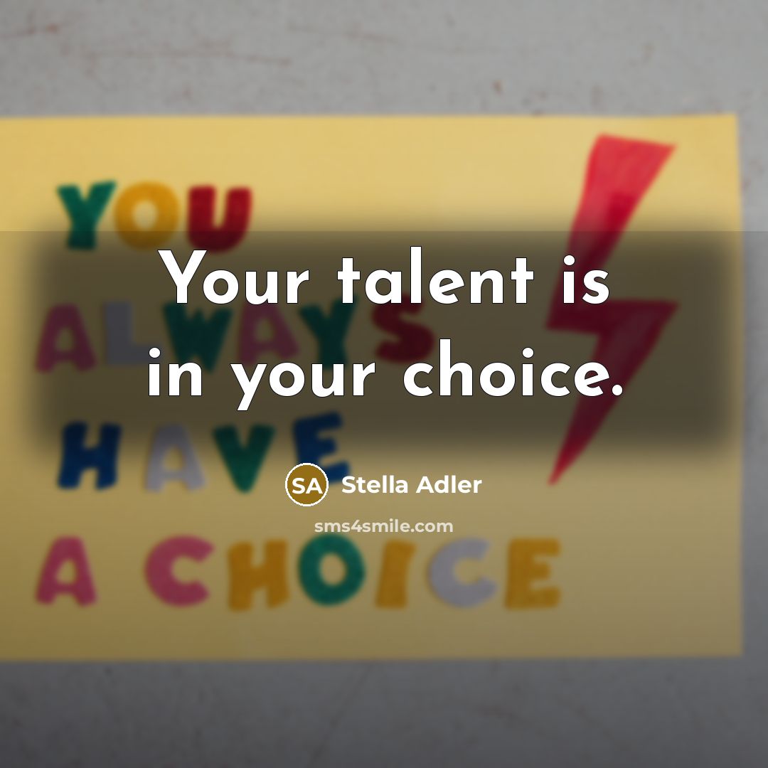 “Your talent is in your choice.” quote by Stella Adler