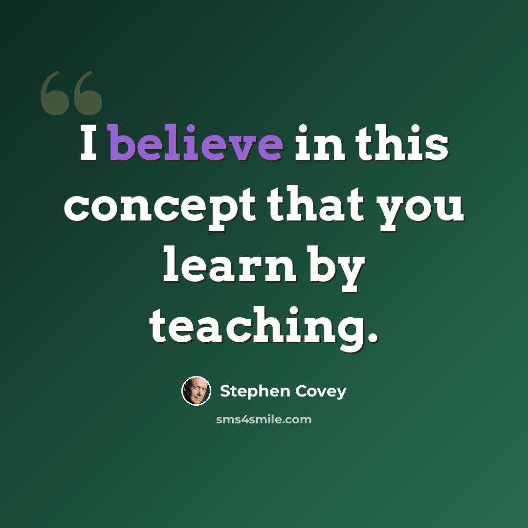 “I believe in this concept that you learn by teaching.” quote by Stephen Covey