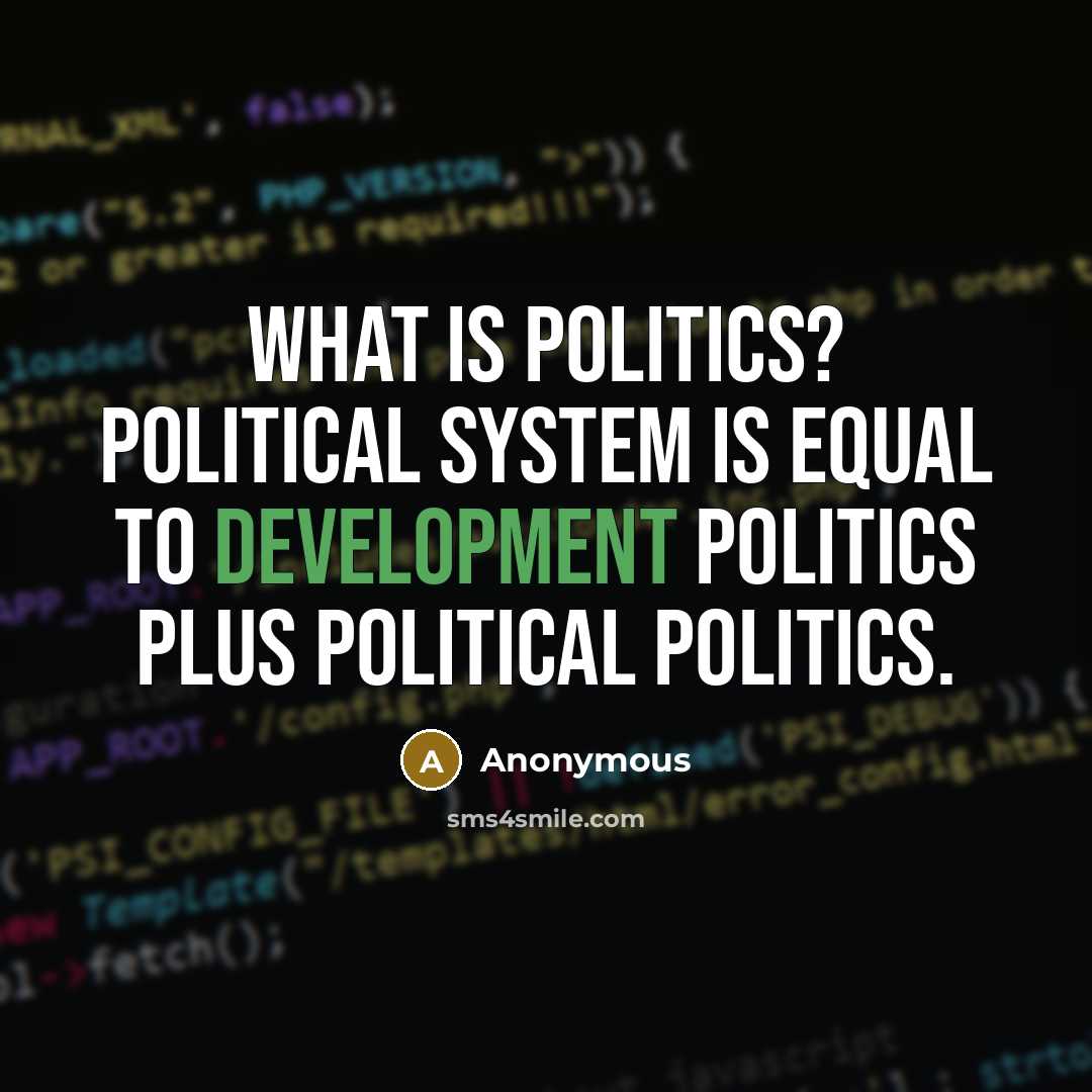 “What is politics? Political system is equal to development politics plus political politics.” quote by Anonymous