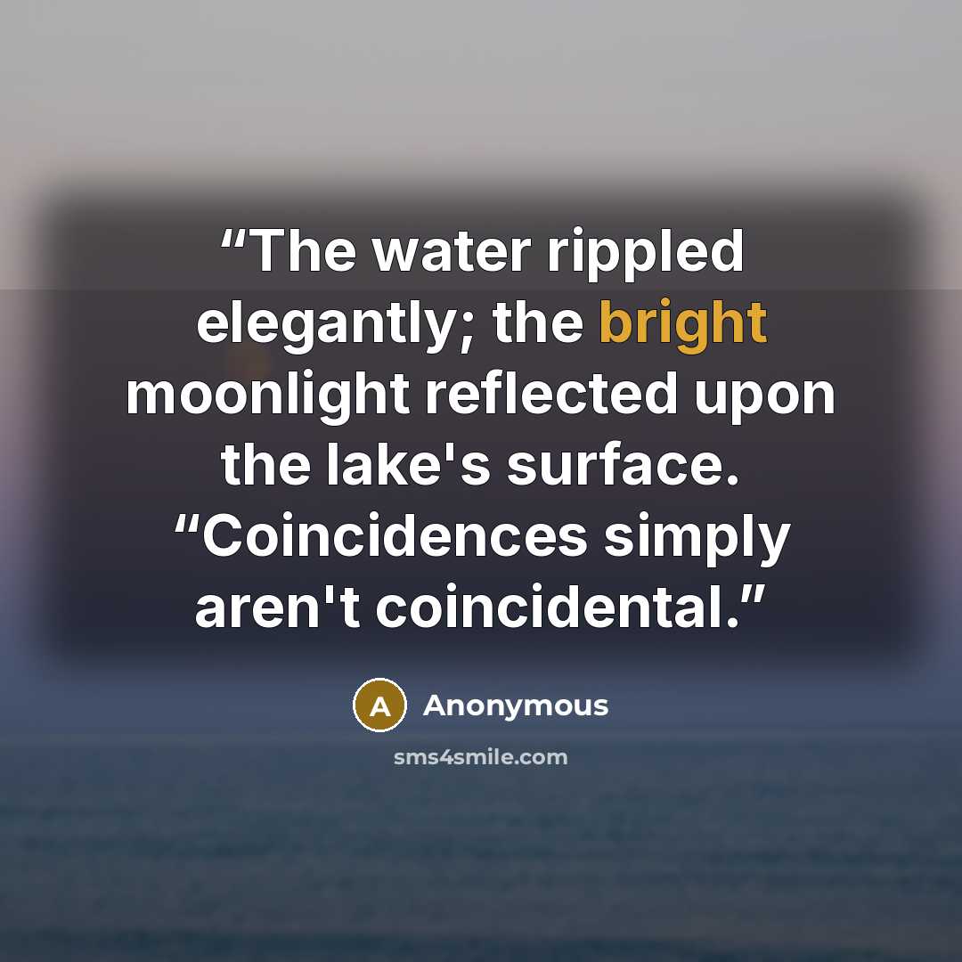 “The water rippled elegantly; the bright moonlight reflected upon the lake's surface. “Coincidences simply aren't coincidental.” quote by Anonymous