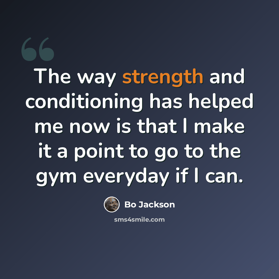 “The way strength and conditioning has helped me now is that I make it a point to go to the gym everyday if I can.” quote by Bo Jackson