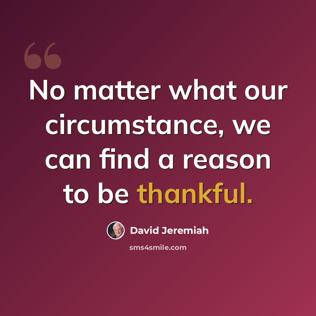 “No matter what our circumstance, we can find a reason to be thankful.” quote by David Jeremiah
