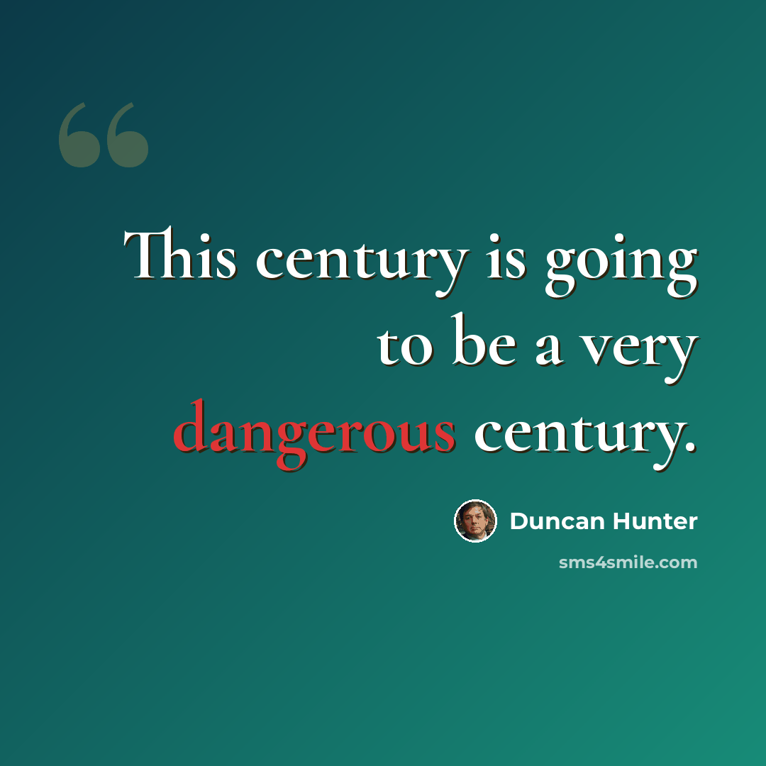 “This century is going to be a very dangerous century.” quote by Duncan Hunter