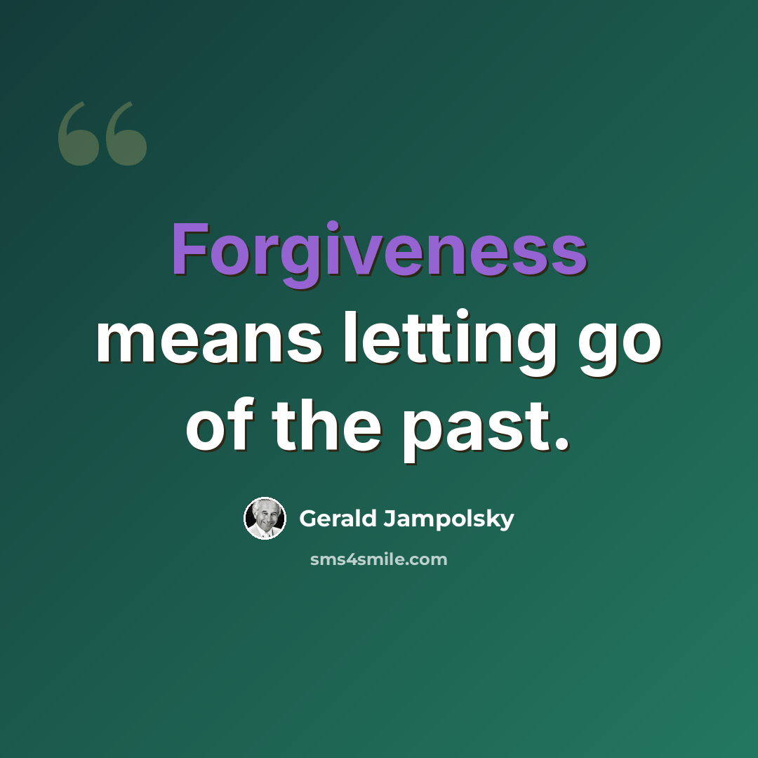 “Forgiveness means letting go of the past.” quote by Gerald Jampolsky