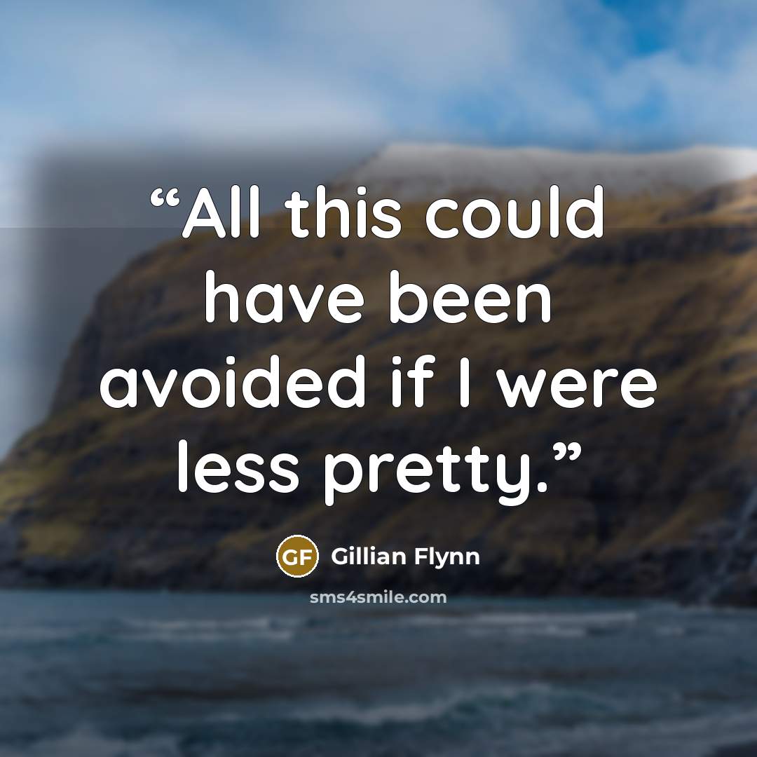 “All this could have been avoided if I were less pretty.” quote by Gillian Flynn