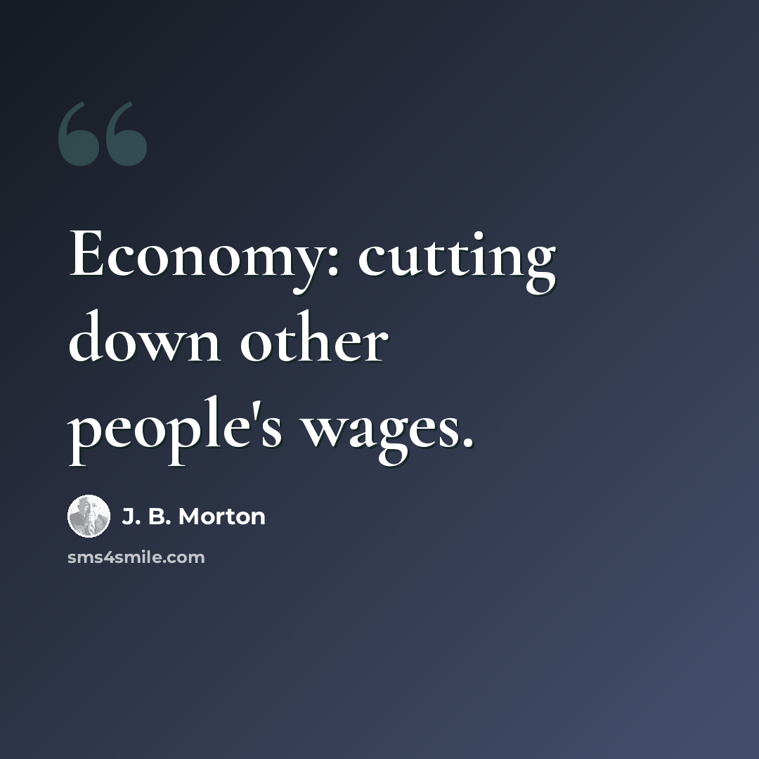 “Economy: cutting down other people's wages.” quote by J. B. Morton