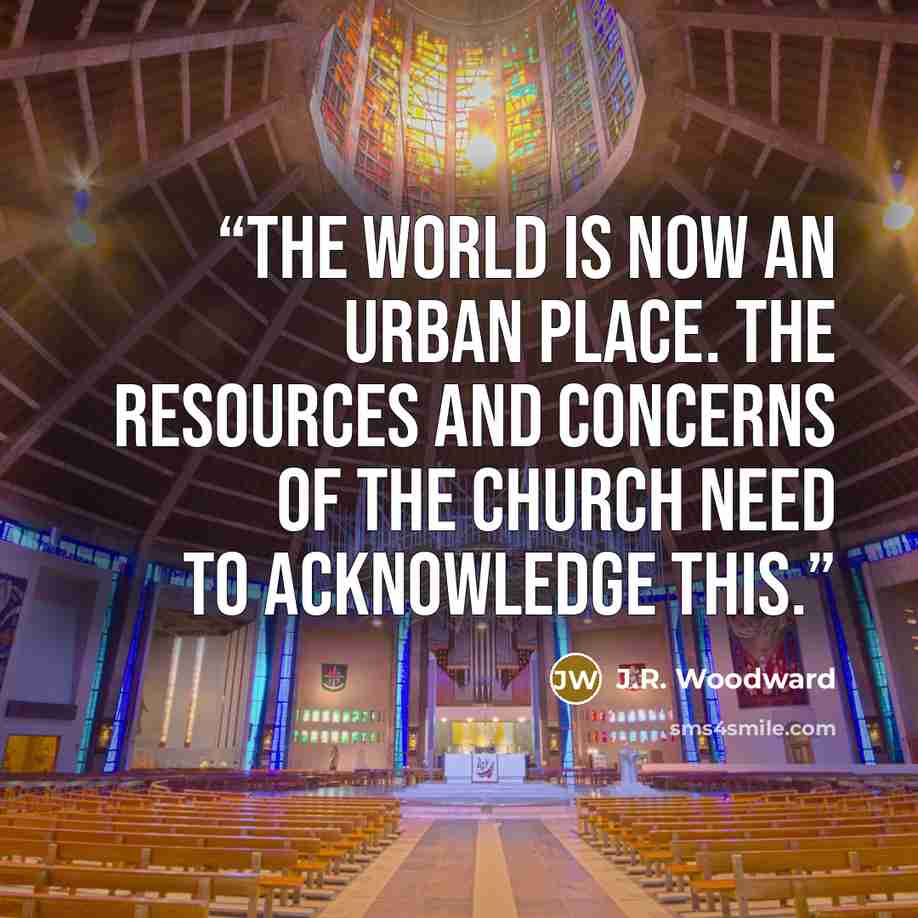 “The world is now an urban place. The resources and concerns of the church need to acknowledge this.” quote by J.R. Woodward