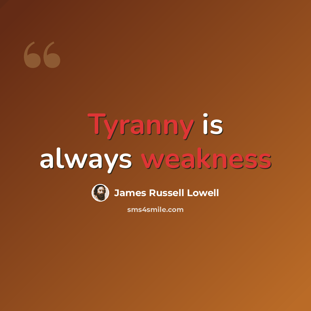 “Tyranny is always weakness” quote by James Russell Lowell