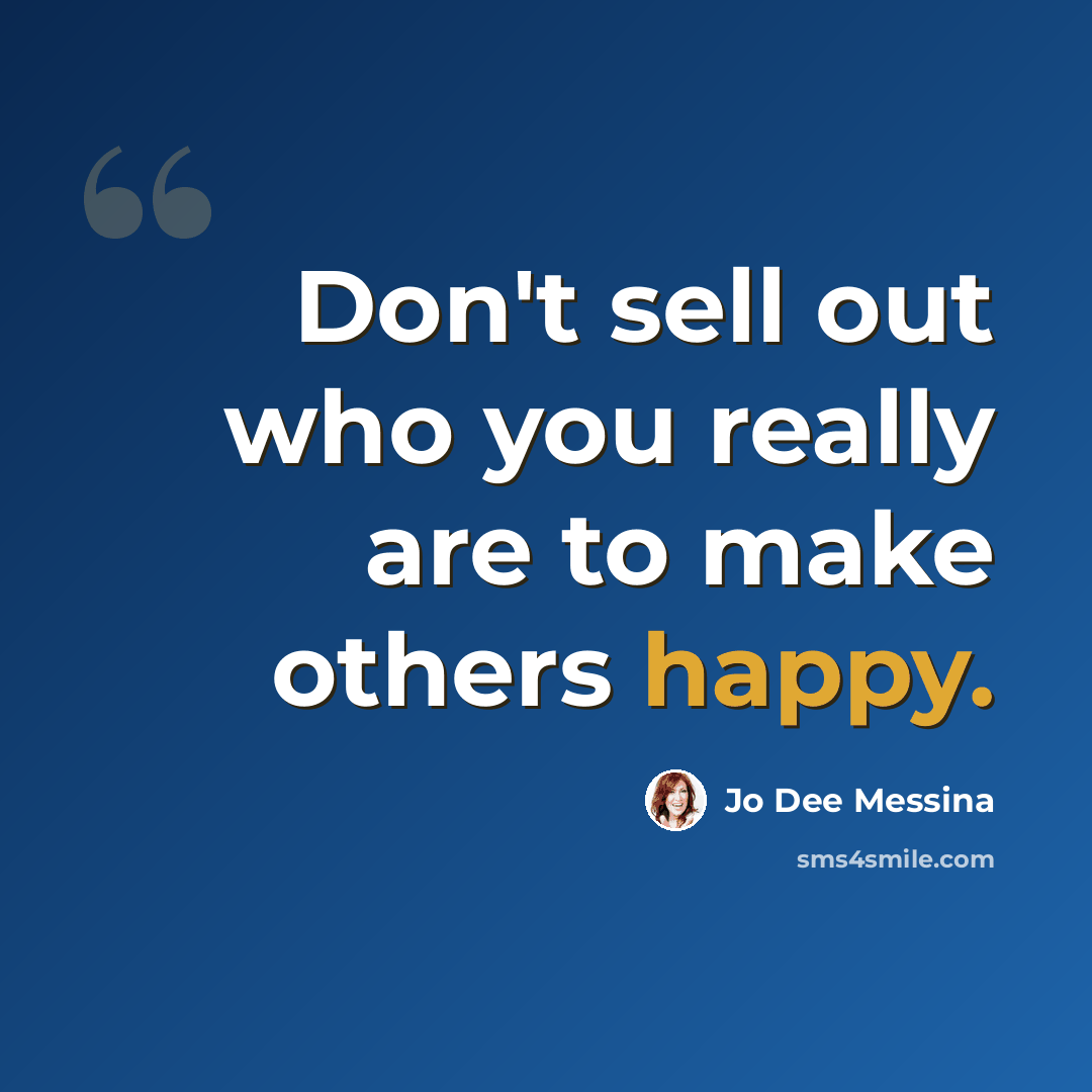 “Don't sell out who you really are to make others happy.” quote by Jo Dee Messina