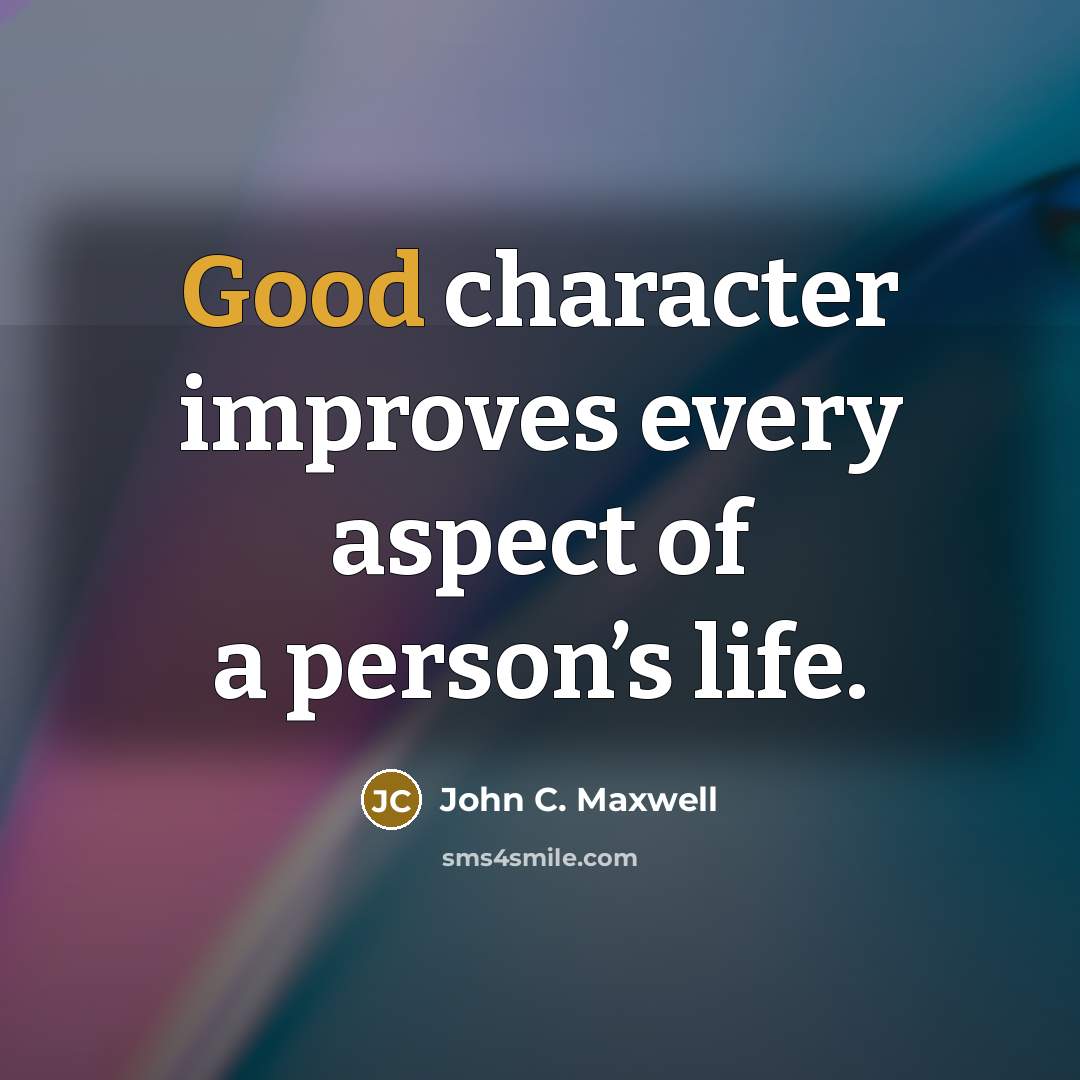 “Good character improves every aspect of a person’s life.” quote by John C. Maxwell