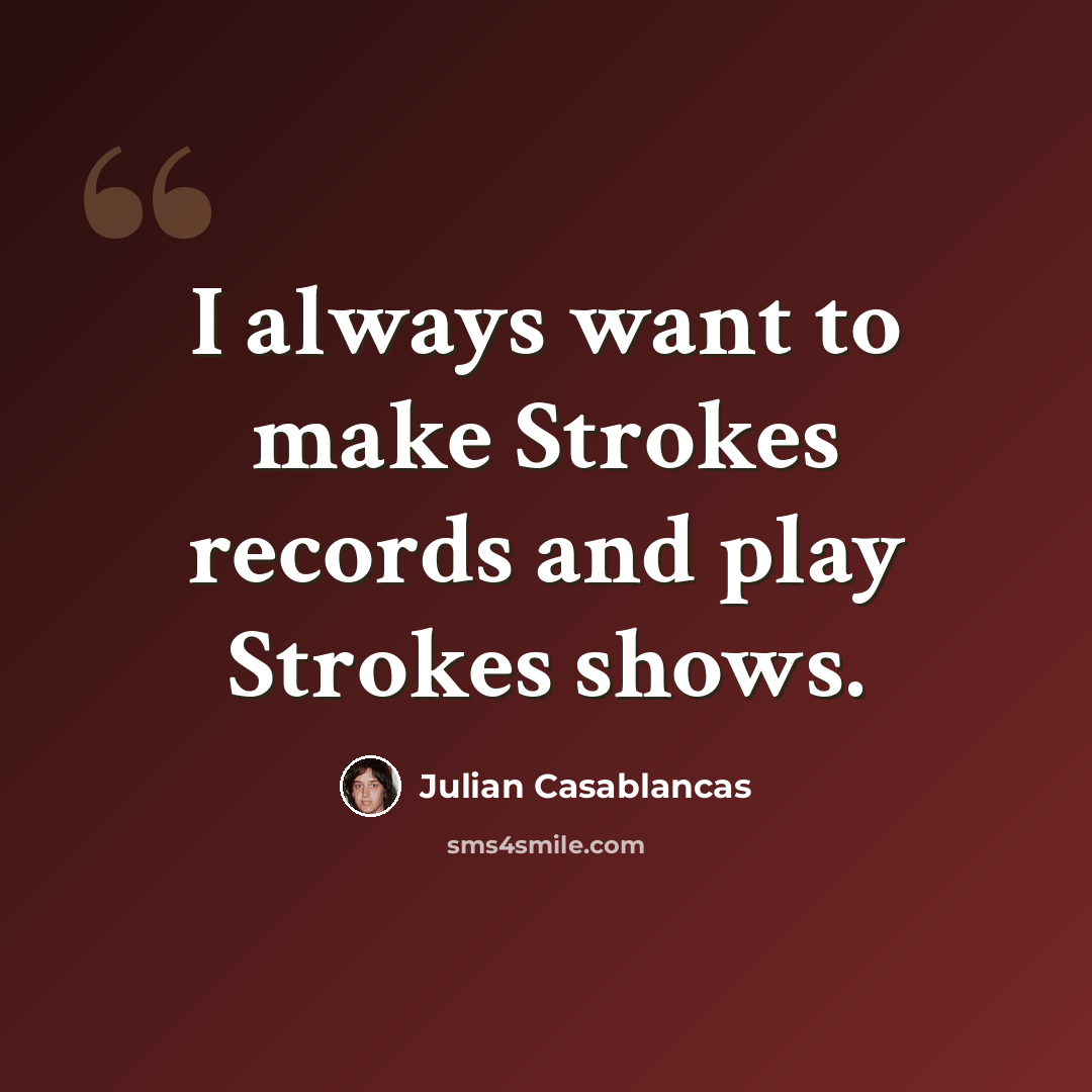 “I always want to make Strokes records and play Strokes shows.” quote by Julian Casablancas