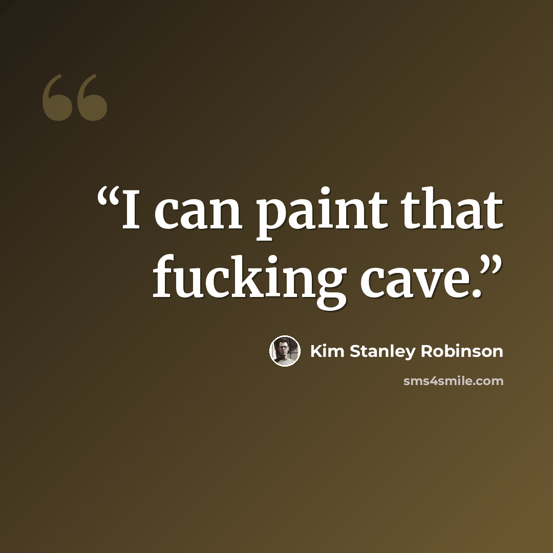 “I can paint that fucking cave.” quote by Kim Stanley Robinson