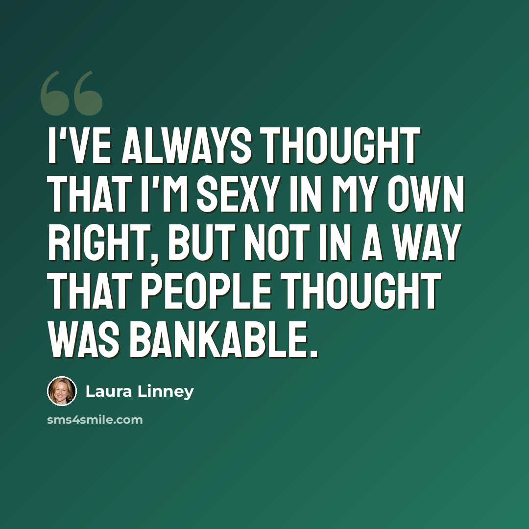 “I've always thought that I'm sexy in my own right, but not in a way that people thought was bankable.” quote by Laura Linney