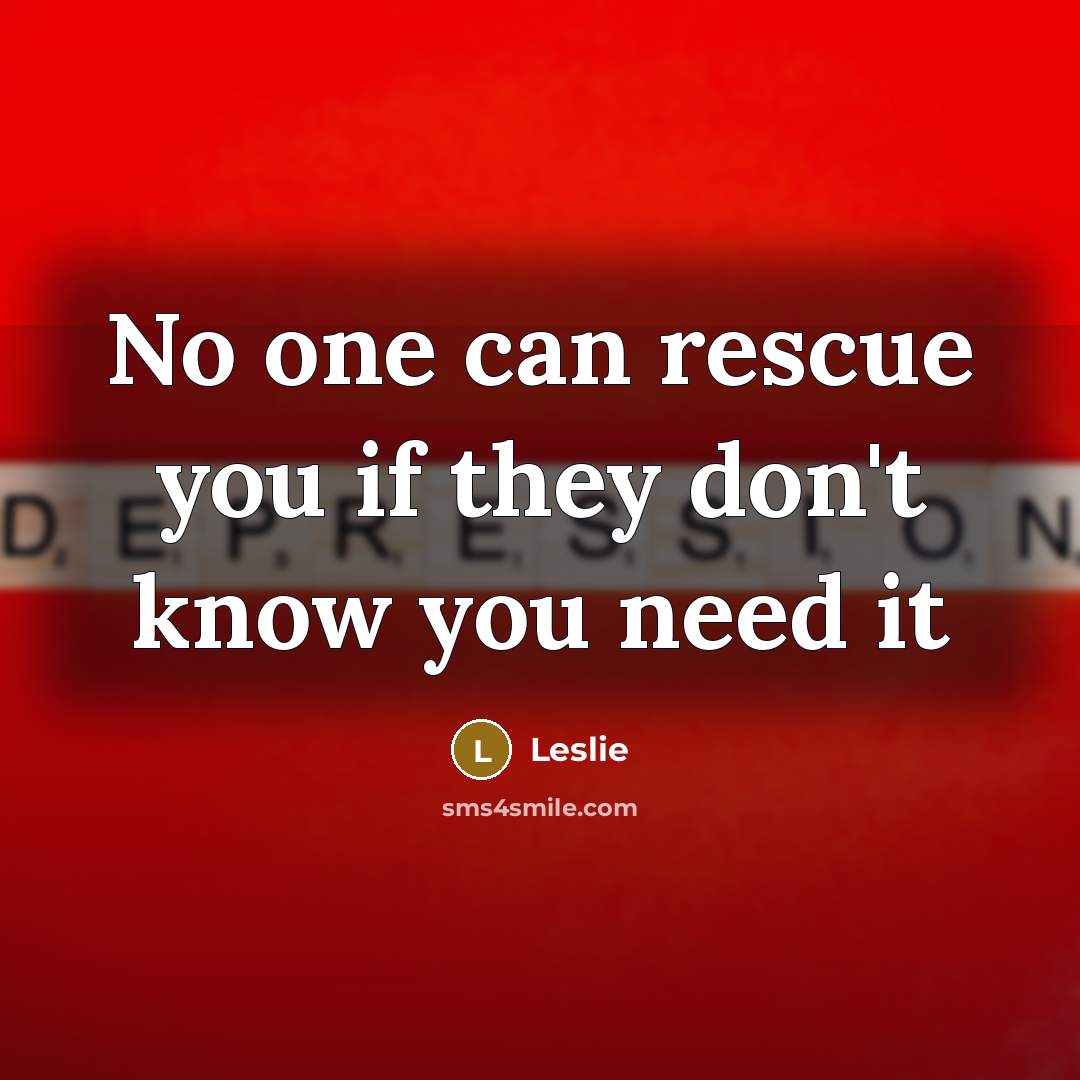 “No one can rescue you if they don't know you need it” quote by Leslie