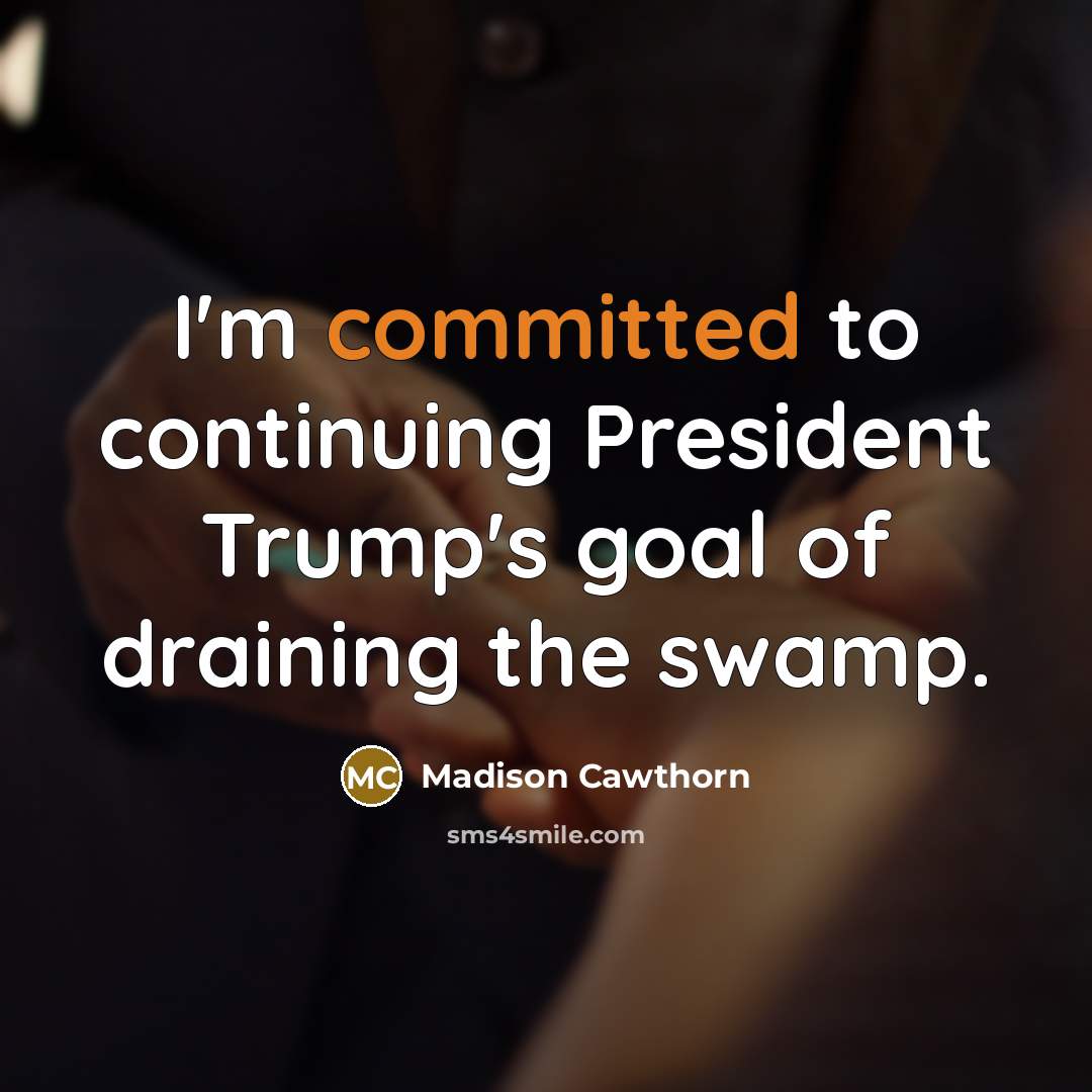 “I'm committed to continuing President Trump's goal of draining the swamp.” quote by Madison Cawthorn