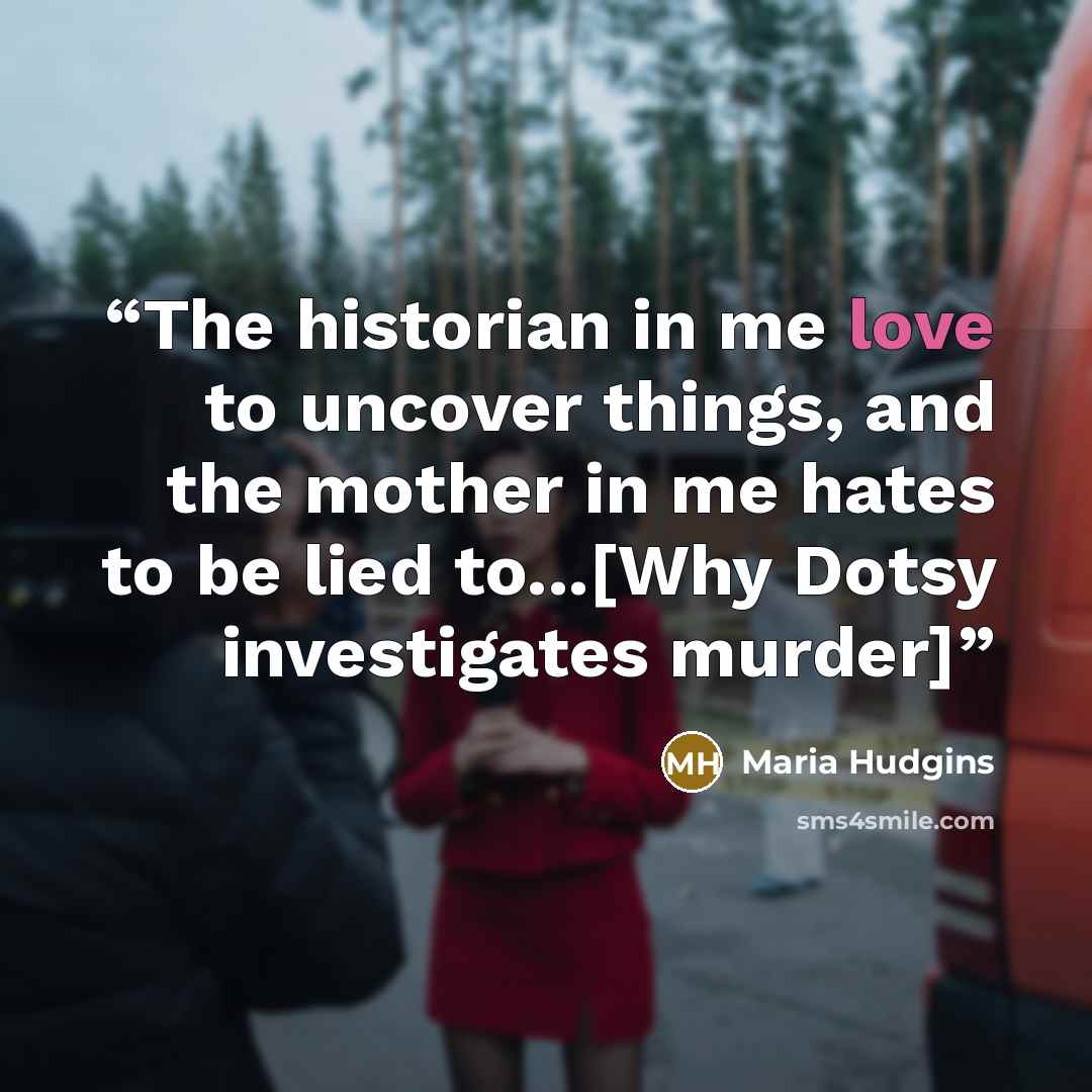 “The historian in me love to uncover things, and the mother in me hates to be lied to...[Why Dotsy investigates murder]” quote by Maria Hudgins