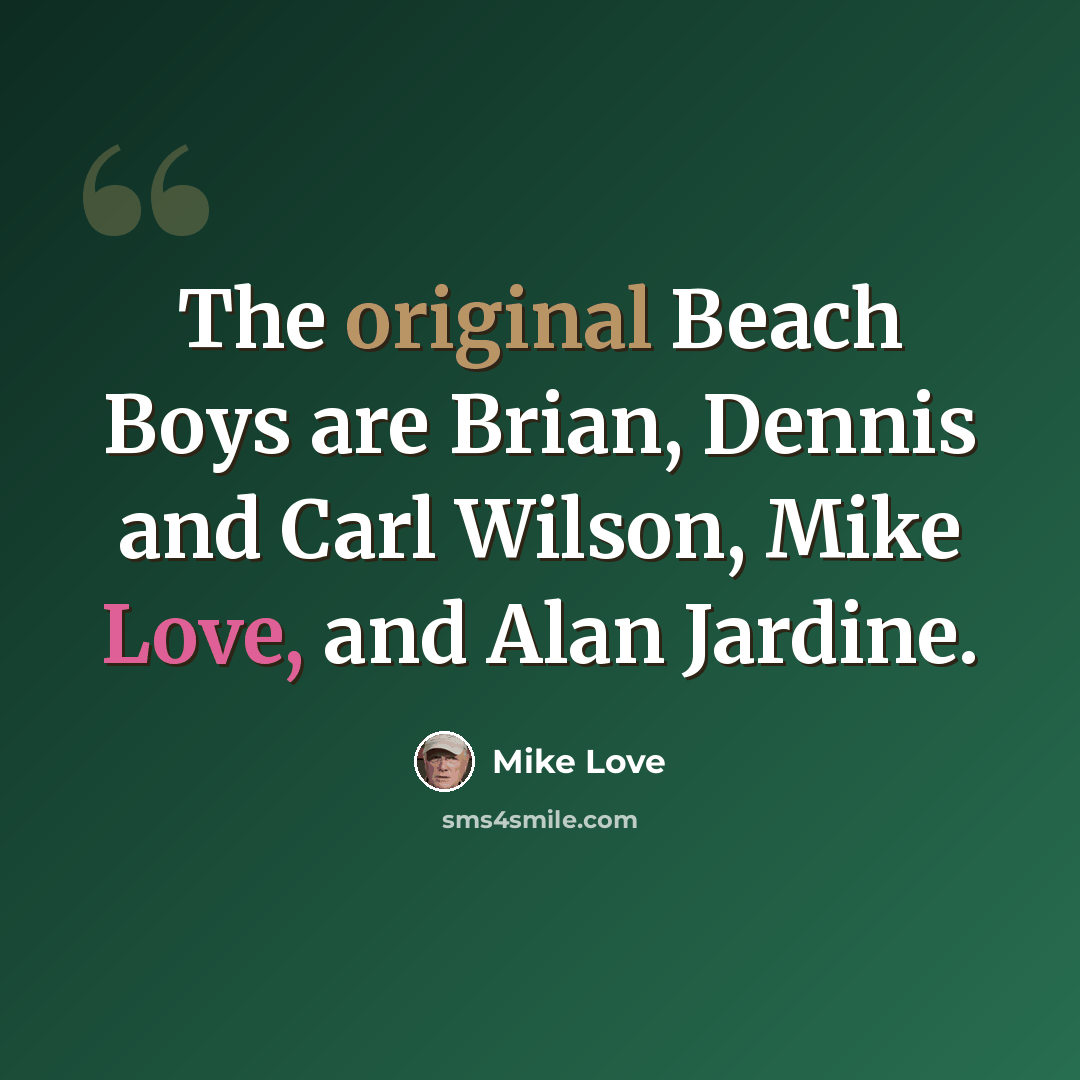 “The original Beach Boys are Brian, Dennis and Carl Wilson, Mike Love, and Alan Jardine.” quote by Mike Love