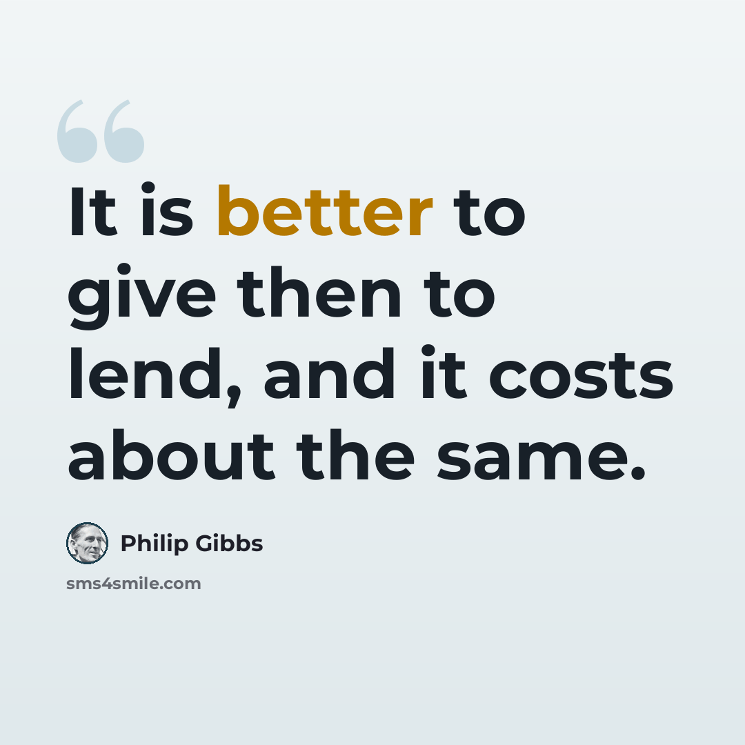 “It is better to give then to lend, and it costs about the same.” quote by Philip Gibbs