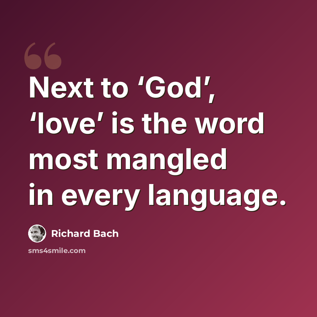 “Next to ‘God’, ‘love’ is the word most mangled in every language.” quote by Richard Bach