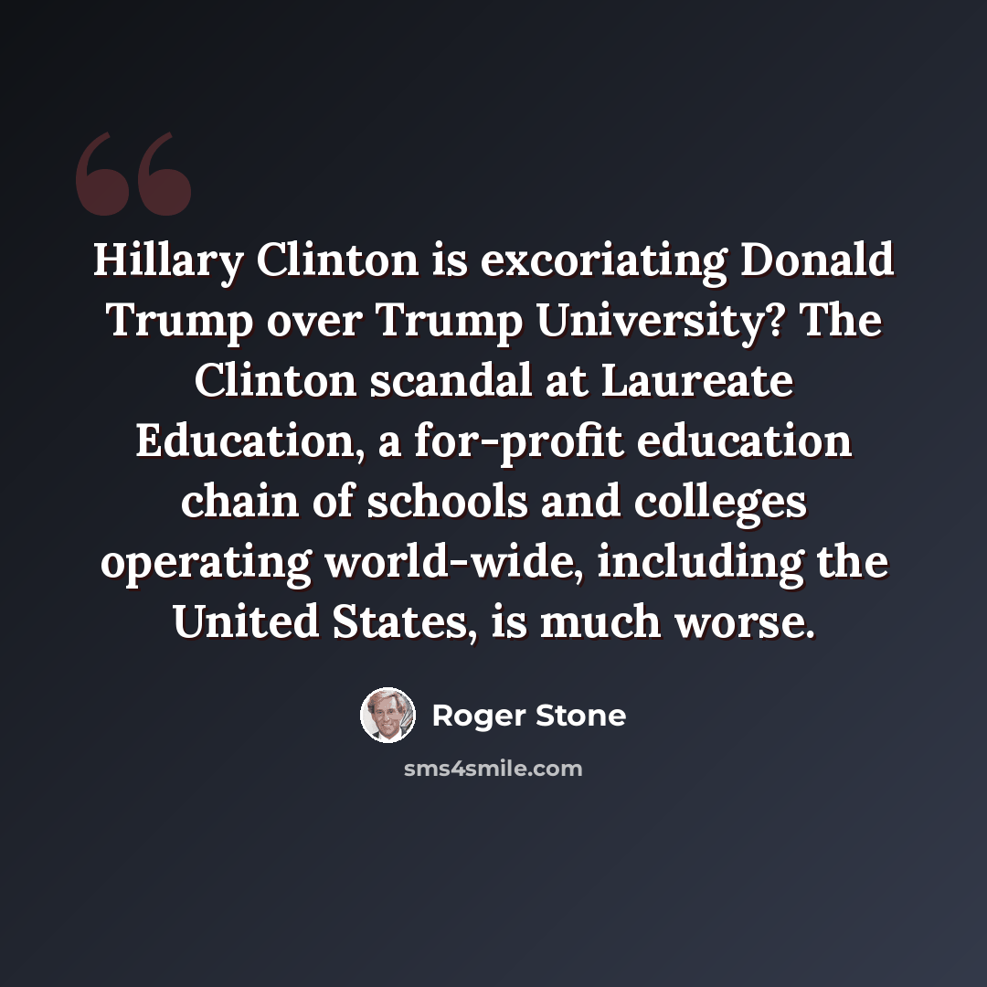 “Hillary Clinton is excoriating Donald Trump over Trump University? The Clinton scandal at Laureate Education, a for-profit education chain of schools and colleges operating world-wide, including the United States, is much worse.” quote by Roger Stone