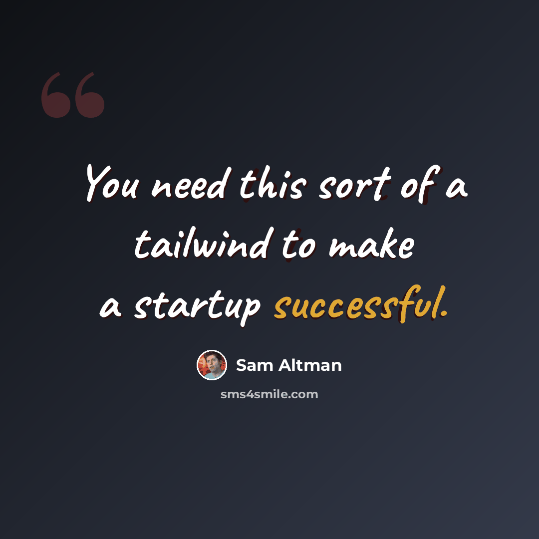 “You need this sort of a tailwind to make a startup successful.” quote by Sam Altman