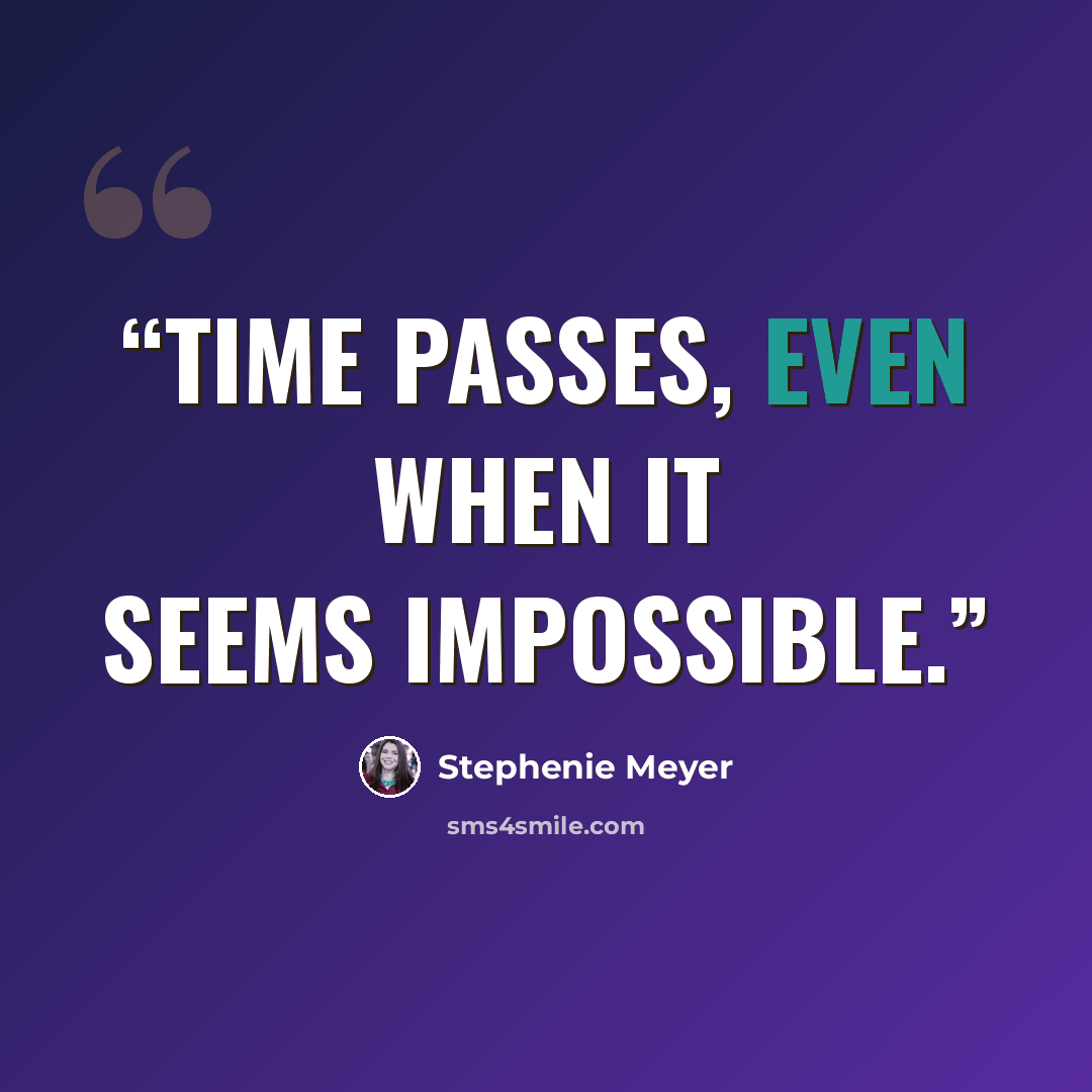 “Time passes, even when it seems impossible.” quote by Stephenie Meyer