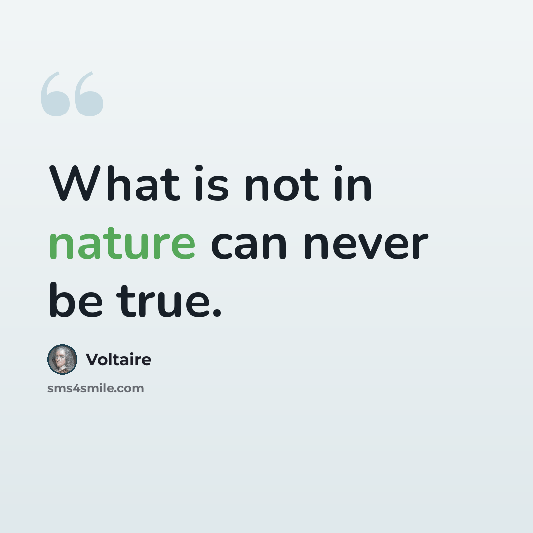“What is not in nature can never be true.” quote by Voltaire