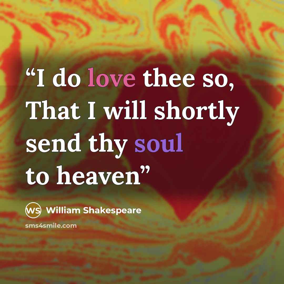 “I do love thee so, That I will shortly send thy soul to heaven” quote by William Shakespeare