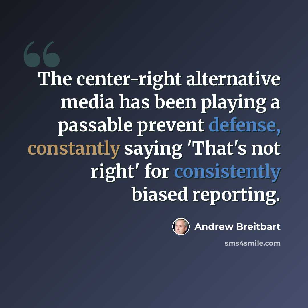 “The center-right alternative media has been playing a passable prevent defense, constantly saying 'That's not right' for consistently biased reporting.” quote by Andrew Breitbart