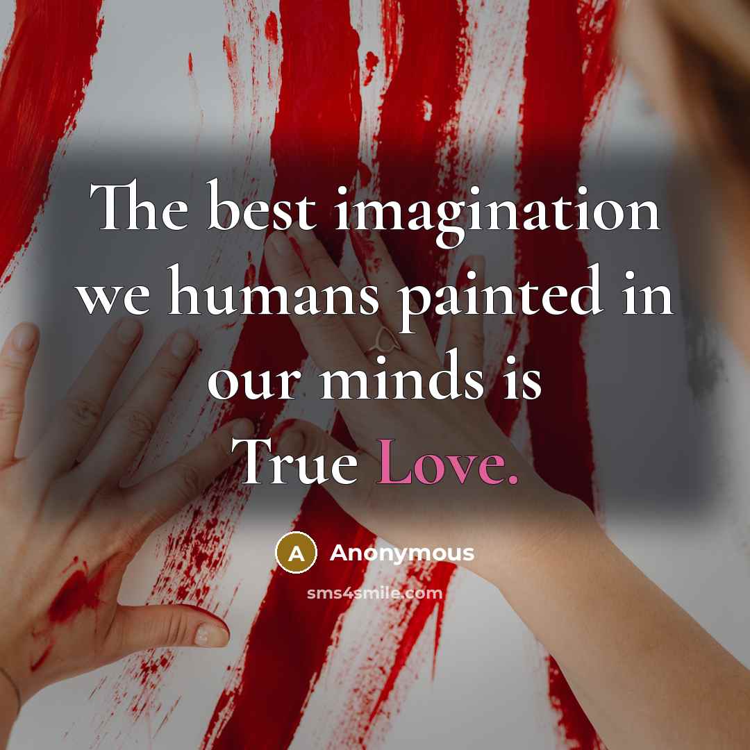 “The best imagination we humans painted in our minds is True Love.” quote by Anonymous