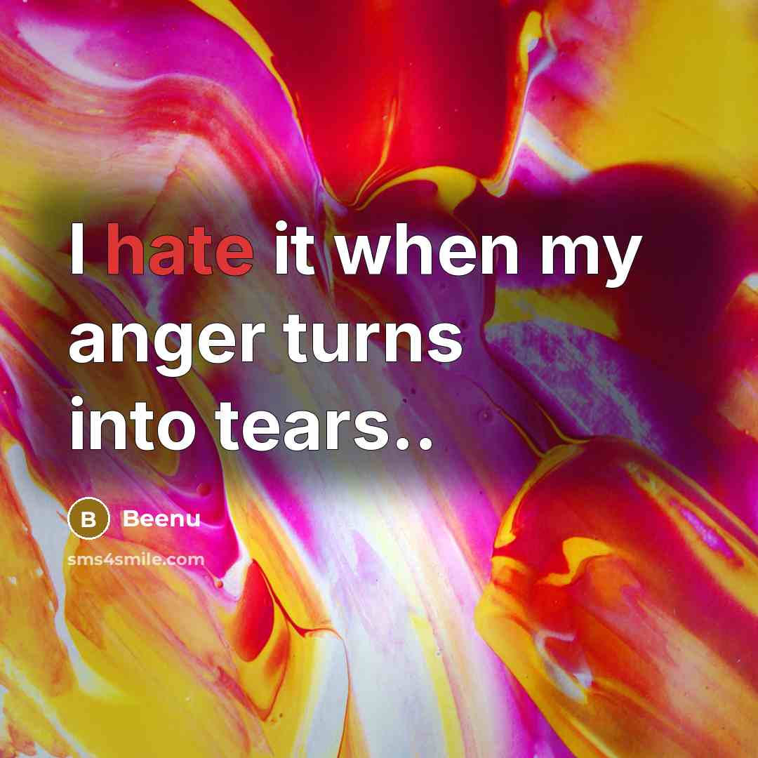 “I hate it when my anger turns into tears..” quote by Beenu