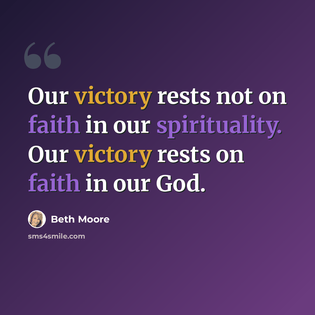 “Our victory rests not on faith in our spirituality. Our victory rests on faith in our God.” quote by Beth Moore