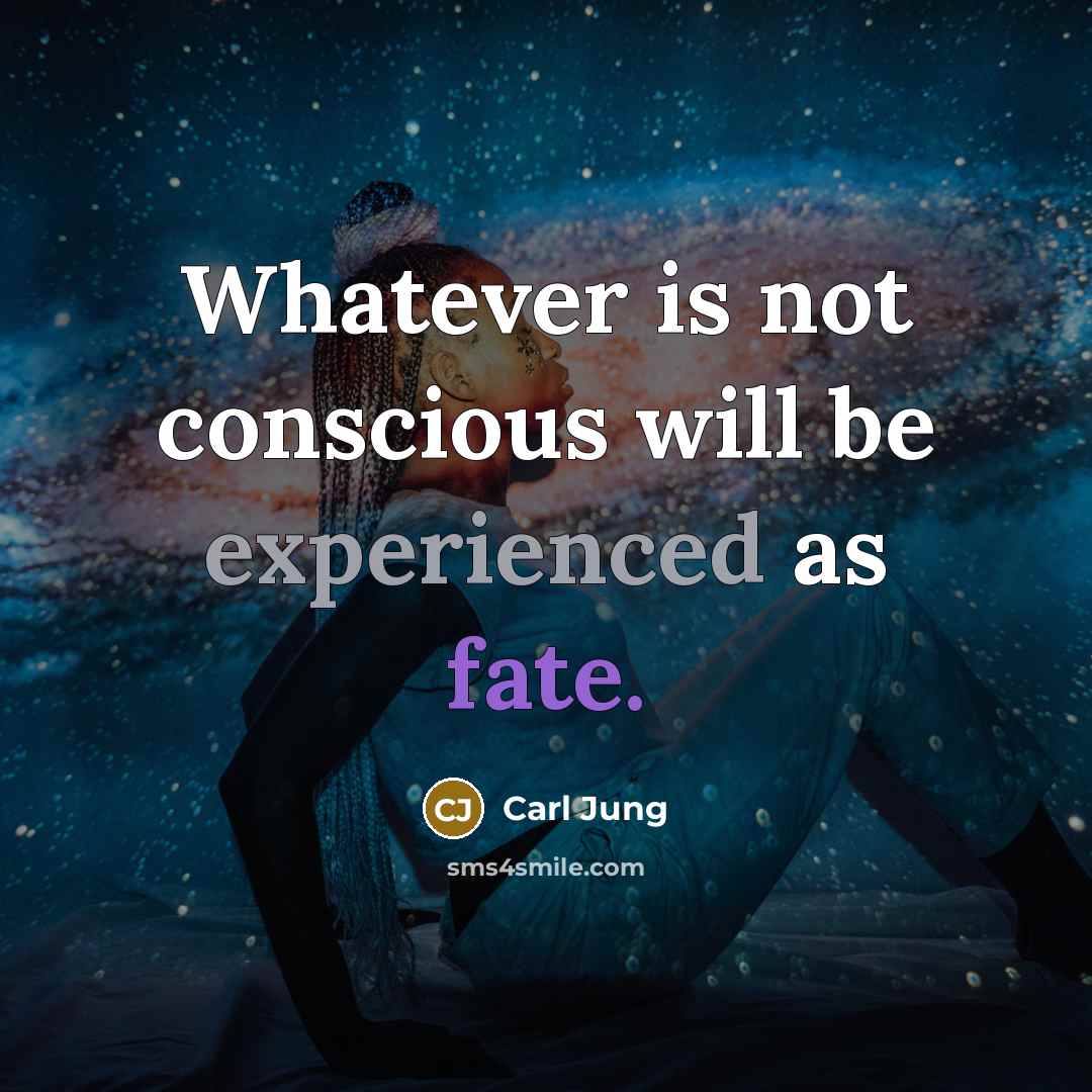 “Whatever is not conscious will be experienced as fate.” quote by Carl Jung