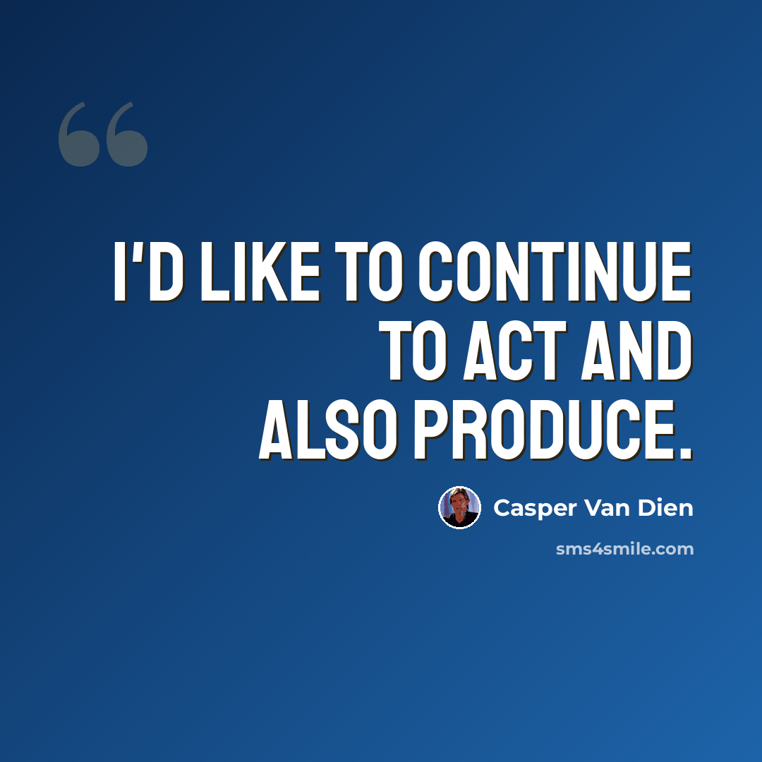 “I'd like to continue to act and also produce.” quote by Casper Van Dien