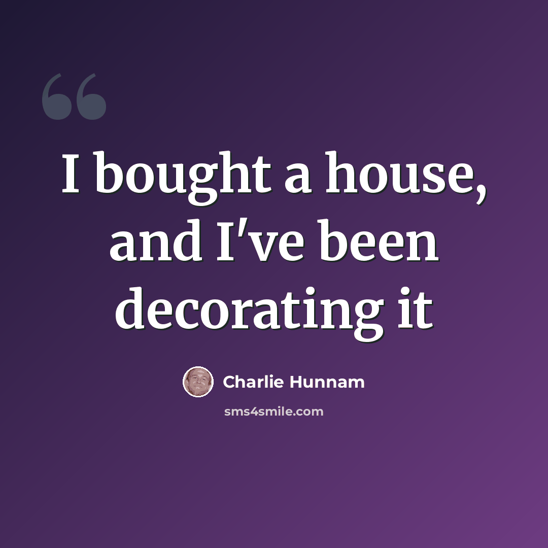 “I bought a house, and I've been decorating it” quote by Charlie Hunnam
