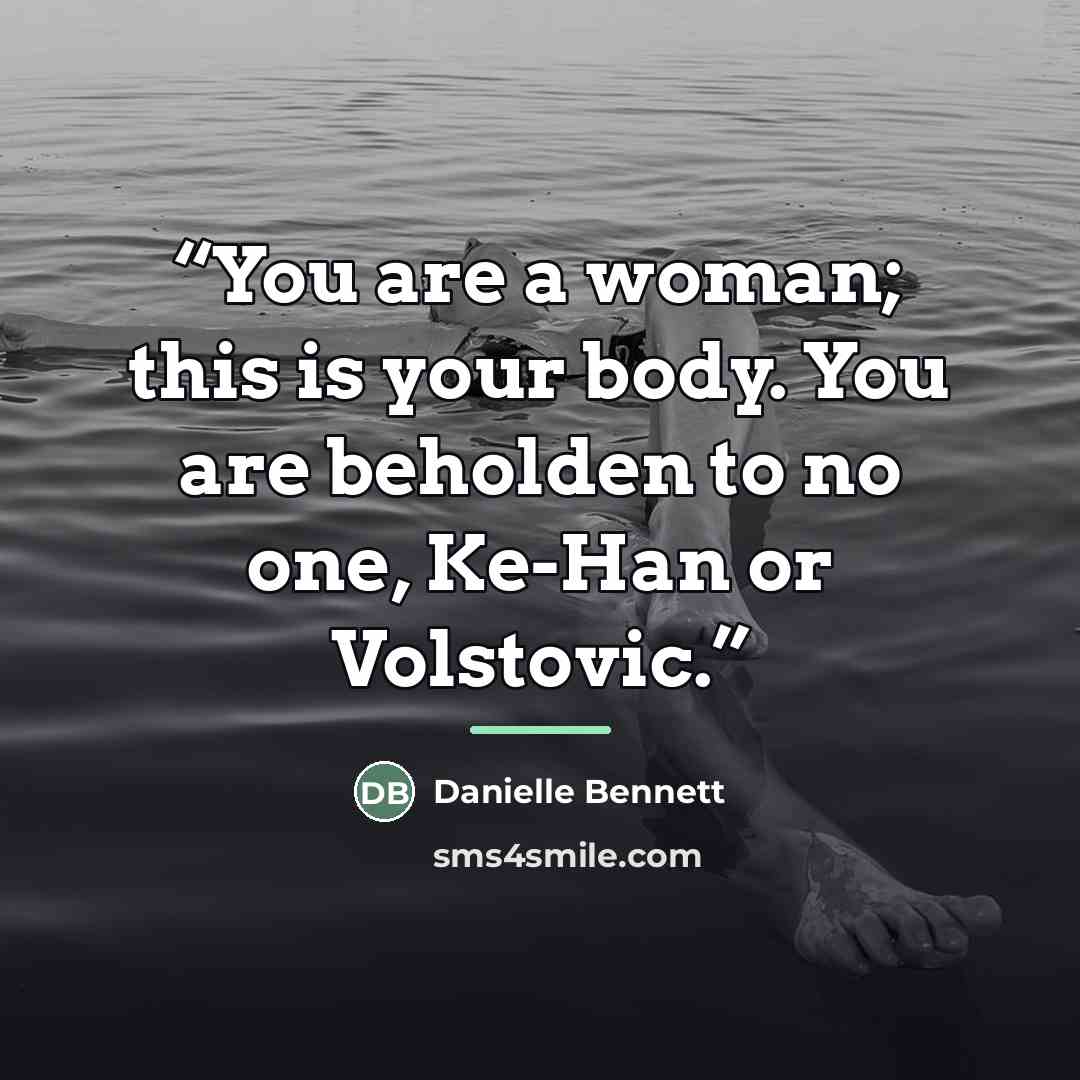 “You are a woman; this is your body. You are beholden to no one, Ke-Han or Volstovic.” quote by Danielle Bennett